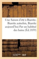 Une Saison d'Ete A Biarritz. Biarritz Autrefois, Biarritz Aujourd'hui Par Un Habitue Des Bains