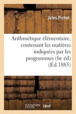 Arithmetique Elementaire, Contenant Les Matieres Indiquees Par Les Programmes Du 22 Janvier 1885