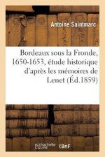 Bordeaux Sous La Fronde, 1650-1653, Etude Historique d'Apres Les Memoires de Lenet, Larochefoucault