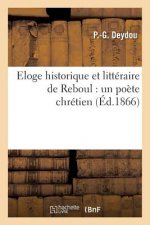 Eloge Historique Et Litteraire de Reboul: Un Poete Chretien