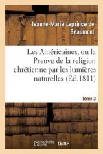 Les Americaines, Ou La Preuve de la Religion Chretienne Par Les Lumieres Naturelles Tome 3