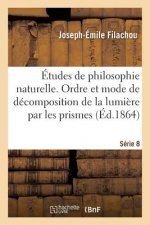 Etudes de Philosophie Naturelle.de l'Ordre Et Du Mode de Decomposition de la Lumiere Serie 8