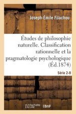 Etudes de Philosophie Naturelle. La Classification Rationnelle Et La Pragmatologie Serie 2-8