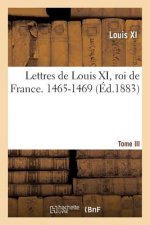 Lettres de Louis XI, Roi de France. 1465-1469 Tome III