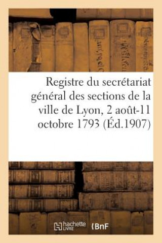 Registre Du Secretariat General Des Sections de la Ville de Lyon, 2 Aout-11 Octobre 1793