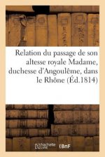 Relation Du Passage de Son Altesse Royale Madame, Duchesse d'Angouleme, Dans Le Departement Du Rhone