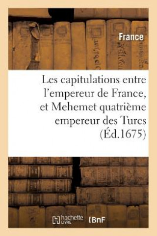 Les Capitulations Entre l'Empereur de France, Et Mehemet Quatrieme Empereur Des Turcs