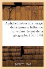 Alphabet Instructif a l'Usage de la Jeunesse Haitienne Suivi d'Un Resume de la Geographie