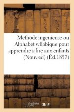 Methode Ingenieuse Ou Alphabet Syllabique Pour Apprendre a Lire Aux Enfants . Nouvelle Edition