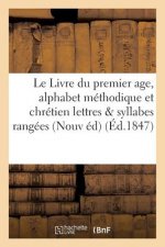 Le Livre Du Premier Age, Alphabet Methodique Et Chretien, Contenant 1 Degrees Les Lettres