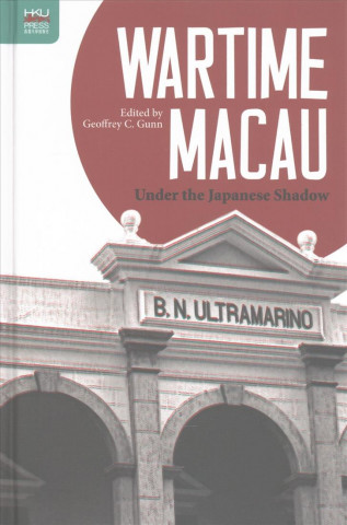 Wartime Macau - Under the Japanese Shadow