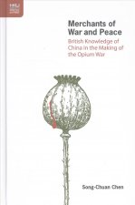 Merchants of War and Peace - British Knowledge of China in the Making of the Opium War