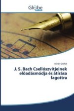 J. S. Bach Csellószvitjeinek eloadásmódja és átírása fagottra