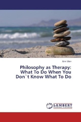Philosophy as Therapy: What To Do When You Don`t Know What To Do