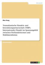 Transatlantische Handels- und Investitionspartnerschaft (THIP). Internationaler Handel im Spannungsfeld zwischen Freihandelszonen und Multilateralismu