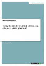 Kriterium der Wahrheit. Gibt es eine allgemein gultige Wahrheit?