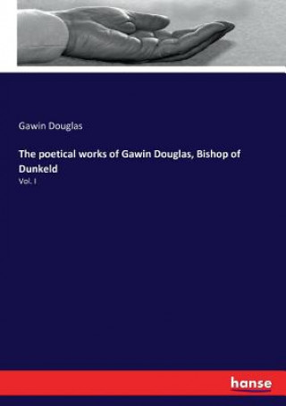 poetical works of Gawin Douglas, Bishop of Dunkeld