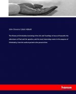 History of Christianity Consisting of the Life and Teachings of Jesus of Nazareth; the adventures of Paul and the apostles; and the most interesting e