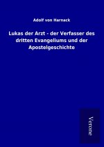 Lukas der Arzt - der Verfasser des dritten Evangeliums und der Apostelgeschichte