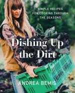 Dishing Up the Dirt: Simple Recipes for Cooking Through the Seasons