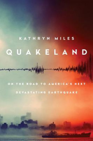 Quakeland: Preparing For America's Next Devastating Earthquake