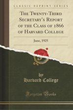 The Twenty-Third Secretary's Report of the Class of 1866 of Harvard College