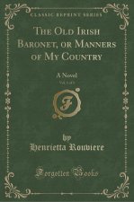 The Old Irish Baronet, or Manners of My Country, Vol. 1 of 3