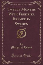 Twelve Months With Fredrika Bremer in Sweden, Vol. 1 (Classic Reprint)