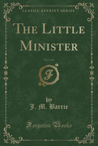 The Little Minister, Vol. 2 of 3 (Classic Reprint)