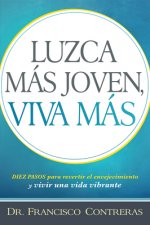 Luzca Más Joven, Viva Más / Look Younger, Live Longer: Duez Pasos Para Revertir El Envejecimiento Y Vivir Una Vida Plena