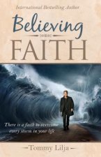 Believing Faith: There Is a Faith to Overcome Every Storm in Your Life