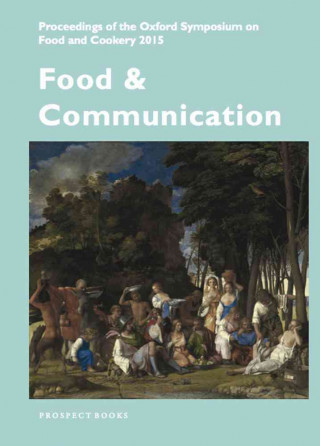 Food and Communication: Proceedings of the Oxford Symposium on Food 2015