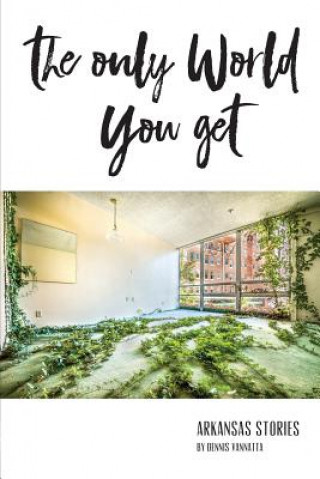 The Only World You Get: Arkansas Stories