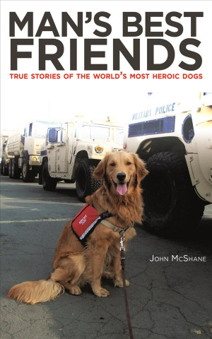 Man's Best Friends: True Stories of the World's Most Heroic Dogs