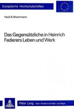 Das Gegensaetzliche in Heinrich Federers Leben und Werk