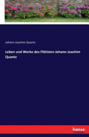 Leben und Werke des Floetisten Johann Joachim Quantz