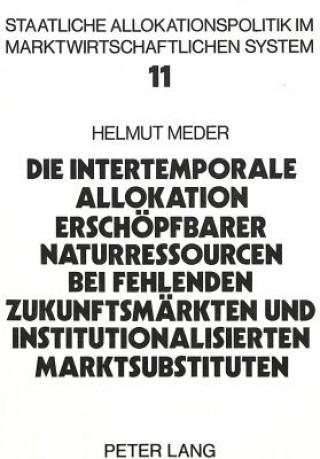 Die intertemporale Allokation erschoepfbarer Naturressourcen bei fehlenden Zukunftsmaerkten und institutionalisierten Marktsubstituten