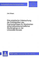 Eine empirische Untersuchung der Einflussgroessen des Examenserfolges fuer Absolventen wirtschaftswissenschaftlicher Studiengaenge an der Universitaet