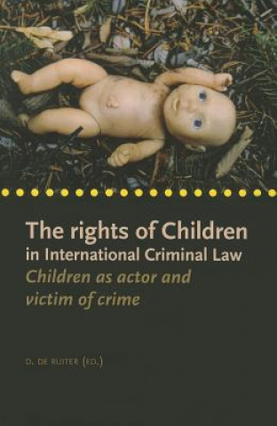 The Rights of Children in International Criminal Law: Children as Actor and Victim of Crime