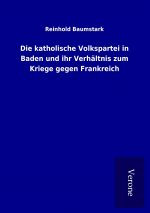 Die katholische Volkspartei in Baden und ihr Verhältnis zum Kriege gegen Frankreich