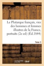 Le Plutarque Francais, Vies Des Hommes Et Femmes Illustres de la France, Tome 3
