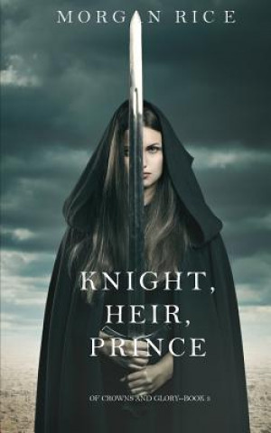 Knight, Heir, Prince (Of Crowns and Glory-Book 3) (Morgan Rice)(Miękka)