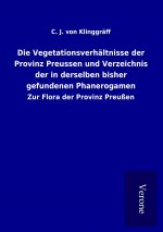 Die Vegetationsverhältnisse der Provinz Preussen und Verzeichnis der in derselben bisher gefundenen Phanerogamen