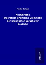 Ausführliche theoretisch-praktische Grammatik der ungarischen Sprache für Deutsche