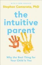 The Intuitive Parent: Why the Best Thing for Your Child Is You