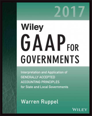 Wiley GAAP for Governments 2017 - Interpretation and Application of Generally Accepted Accounting Principles for State and Local Governments