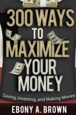 300 Ways to Maximize Your Money
