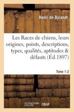 Les Races de Chiens, Leurs Origines, Points, Descriptions, Types, Qualites, Aptitudes Tome 1-2