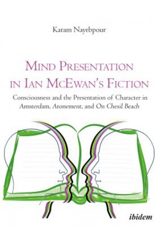 Mind Presentation in Ian McEwan`s Fiction - Consciousness and the Presentation of Character in Amsterdam, Atonement, and On Chesil Beach