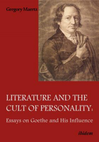 Literature and the Cult of Personality - Essays on Goethe and His Influence